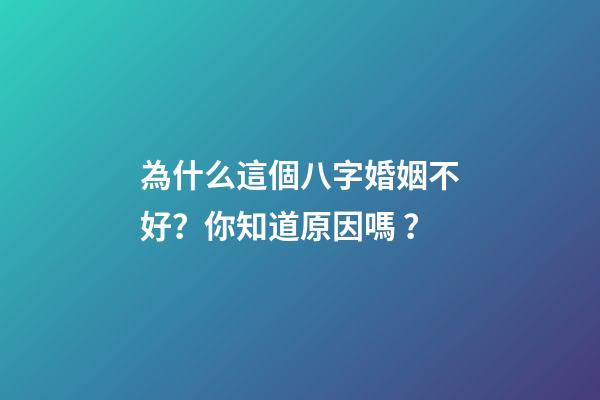 為什么這個八字婚姻不好？你知道原因嗎？
